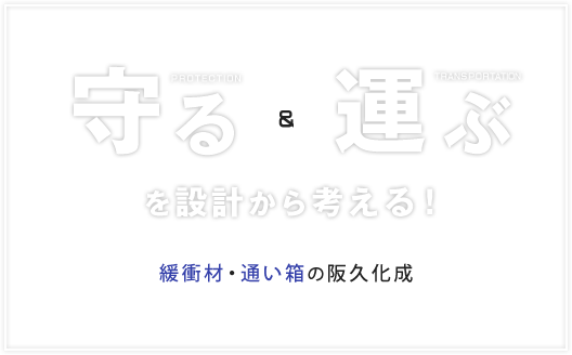 守る＆運ぶを設計から考える！ 緩衝材・通い箱の阪久化成